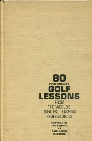 80 FIVE-MINUTE GOLF LESSONS FROM THE WORLD'S GREATEST TEACHING PROFESSIONALS.