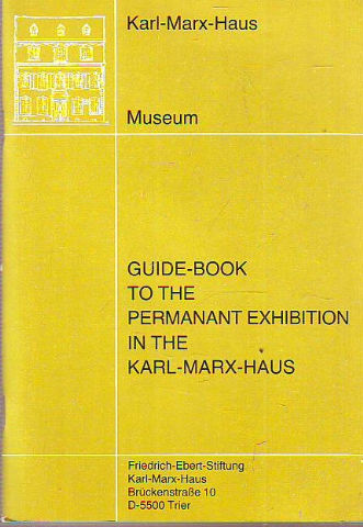 KARL-MARX-HAUS MUSEUM. GUIDE BOOK TO THE PERMANENT EXHIBITION IN THE KARL-MARX-HAUS.
