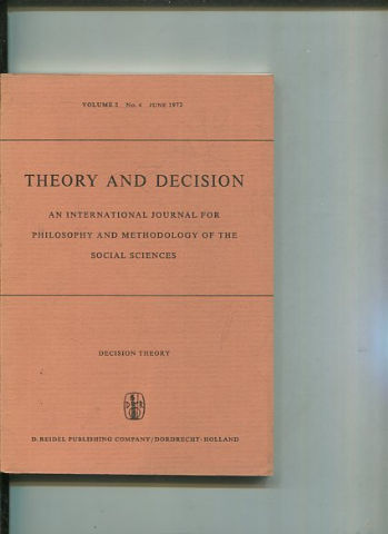 THEORY AND DECISION AN INTERNATIONAL JOURNAL FOR PHILOSOPHY AND METHODOLOGY OF THE SOCIAL SCIENCES. VOLUME 2 No. 4 JUNE 1972.