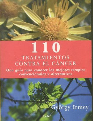 110 TRATAMIENTOS CONTRA EL CANCER. UNA GUIA PARA CONOCER LAS MEJORES TERAPIAS CONVENCIONALES Y ALTERNATIVAS.