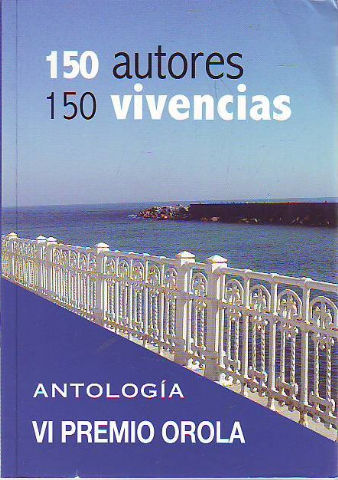 150 AUTORES 150 VIVENCIAS. VI CONCURSO DE VIVENCIAS PREMIO OROLA 2012. ANTOLOGIA.