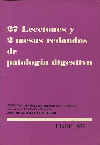 27 Lecciones y 2 mesas redondas de patología digestiva. XVI Curso de Especialización en el Servicio Escuela del I. N. P. - Madrid. Jefe: Dr. E. Arias Vallejo.