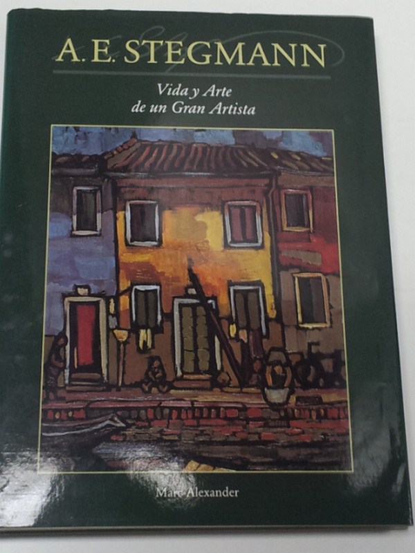 A. E. Stegmann. Vida y Arte de un Gran Artista