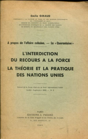 A PROPOS DE L'AFFAIRE CUBAINE. LA QUARANTAINE. L'INTERDICTION DU RECOURS A LA FORCE. LA THEORIE ET LA PRATIQUE DES NATUIIONS UNIES.