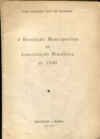 A REVOLUÇAO MUNICIPALISTA NA CONSTITUÇAO BRASILEIRA DE 1946.