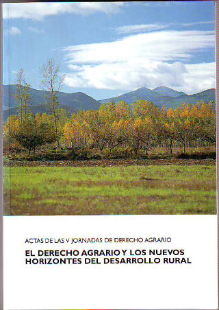 ACTAS DE LAS V JORNADAS DE DERECHO AGRARIO. EL DERECHO AGRARIO Y LOS NUEVOS HORIZONTES DEL DESARROLLO RURAL.