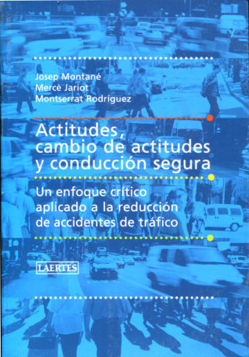 ACTITUDES, CAMBIO DE ACTITUDES Y CONDUCCION SEGURA. UN ENFOQUE CRITICO APLICADO A LA REDUCCION DE ACCIDENTES DE TRAFICO.