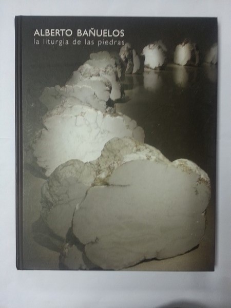 Alberto Bañuelos. La liturgia de las piedras