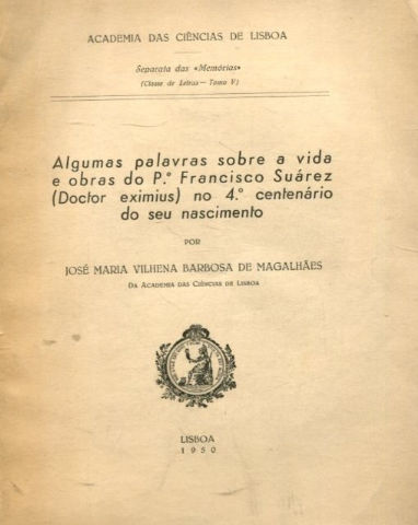 ALGUMAS PALAVRAS SOBRE A VIDA E OBRAS DO P. FRANCISCO SUAREZ (DOCTOR EXIMIUS) NO 4º CENTENARIO DO SEU NASCIMENTO.