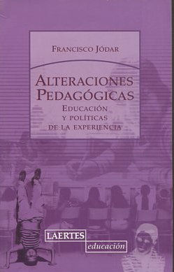 ALTERACIONES PEDAGOGICAS. EDUCACION Y POLITICAS DE LA EXPERIENCIA.