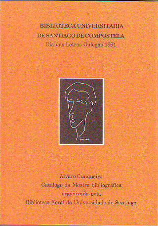 ÁLVARO CUNQUEIRO. CATÁLOGO DE MOSTRA BIBLIOGRÁFICA ORGANIZADA POLA BIBLIOTECA XERAL DA UNIVERSIDADE DE SANTIAGO. SANTIAGO, 15-31 DE MAIO DE 1991. DÍA DAS LETRAS GALEGAS 1991.