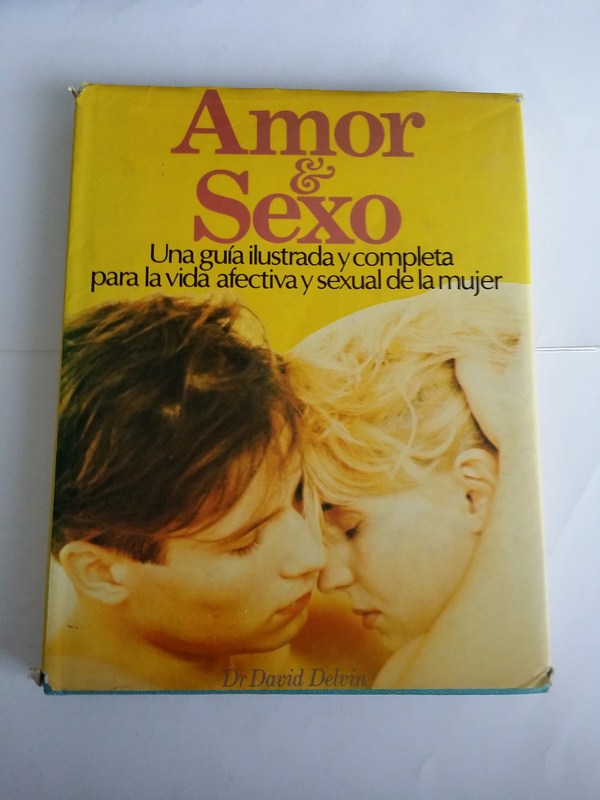 Amor y Sexo. Una guia ilustrada y completa para la vida efectiva y sexual de la mujer