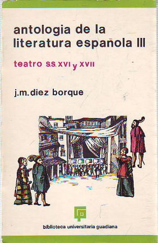 ANTOLOGIA DE LA LITERATURA ESPAÑOLA III. TEATRO  S.S. XVI Y XVII.