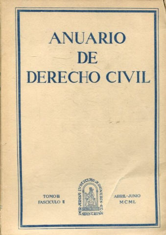 ANUARIO DE DERECHO CIVIL. TOMO III-FASCICULO II, ABRIL-JUNIO 1950.