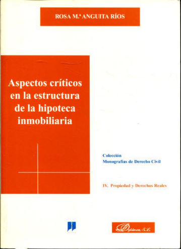 ASPECTOS CRITICOS EN LA ESTRUCTURA DE LA HIPOTECA INMOBILIARIA. IV: PROPIEDAD Y DERECHOS REALES.