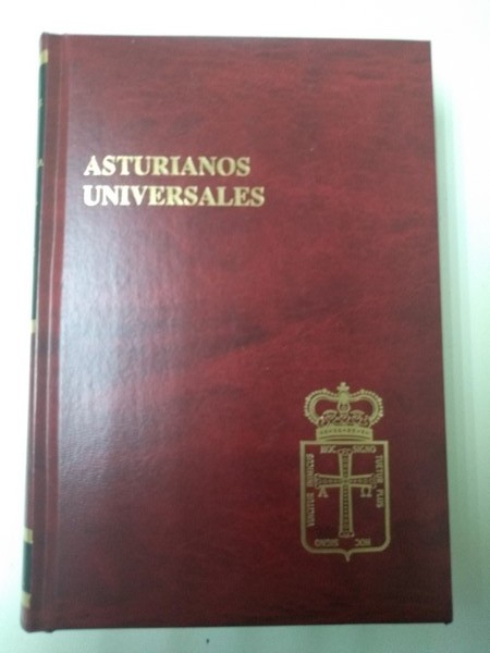Asturianos Universales. Adolfo Alvarez Buylla. Eulalia de Llanos y Noriega. Ciriaco Miguel Vigil. Jose Menendez Rey de la Patagonia. Tomo XV