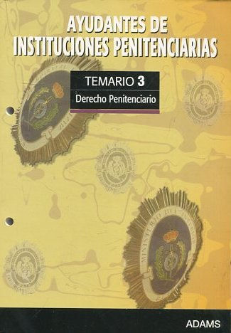 AYUDANTES DE INSTITUCIONES PENITENCIARIAS. TEMARIO 3: DERECHO PENITENCIARIO.