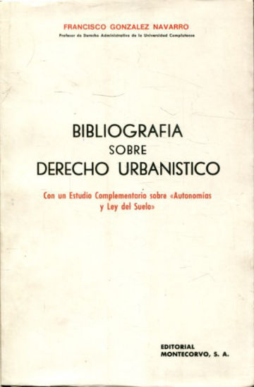 BIBLIOGRAFIA SOBRE DERECHO URBANISTICO CON UN ESTUDIO COMPLEMENTARIO SOBRE AUTONOMIAS Y LEY DEL SUELO.