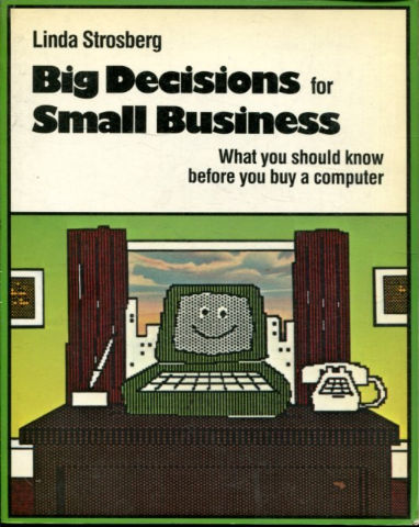 BIG DECISIONS FOR SMALL BUSINESS. WHAT YOU SHOULD KNOW BEFORE YOU BUY A COMPUTER.