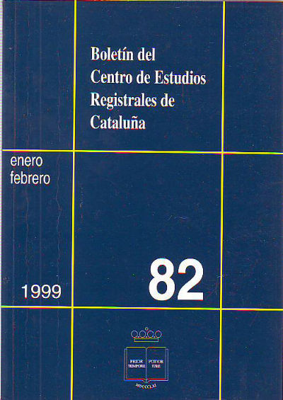 BOLETIN DEL CENTRO DE ESTUDIOS REGISTRALES DE CATALUÑA. NUM 82. ENERO-FEBRERO 1999.