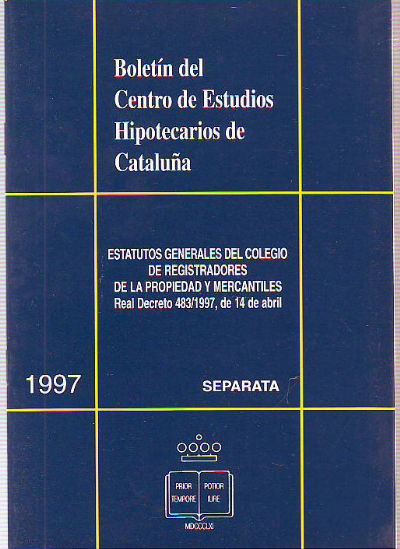 BOLETIN DEL CENTRO DE ESTUDIOS REGISTRALES DE CATALUÑA.ESTATUTOS GENERALES DEL COLEGIO DE REGISTRADORES DE LA PROPIEDAD Y MERCANTILES. REAL DECRETO 483/1997, DE 14 DE ABRIL.
