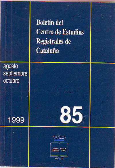 BOLETIN DEL CENTRO DE ESTUDIOS REGISTRALES DE CATALUÑA. NUM 85. AGOSTO-SEPTIEMBRE-OCTUBRE 1999.