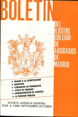 BOLETIN DEL ILUSTRE COLEGIO DE ABOGADOS DE MADRID. NUM. 5/1988: FRAUDE A LA CONSTITUCION. ADOPCION. CONTRATOS DE FRANQUICIA. JUICIO DE EQUIDAD. ADMINISTRACION DE JUSTICIA. LA FUNCION PUBLICA.