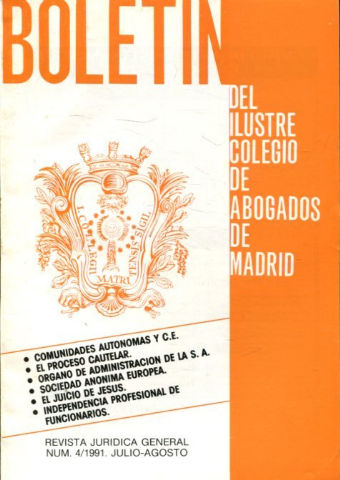 BOLETIN DEL ILUSTRE COLEGIO DE ABOGADOS DE MADRID. NUM. 4/1991. COMUNIDADES AUTONOMAS Y C.E. EL PROCESO CAUTELAR. ORGANO DE ADMINISTRACION DE LA S.A. SOCIEDAD ANONIMA EUROPEA. EL JUICIO DE JESUS. INDEPENDENCIA PROFESIONAL DE FUNCIONARIOS.
