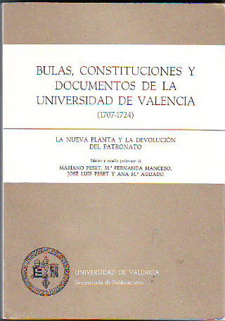 BULAS, CONSTITUCIONES Y DOCUMENTOS DE LA UNIVERSIDAD DE VALENCIA (1707-1724). LA NUEVA PLANTA Y LA DEVOLUCION DEL PATRONATO.