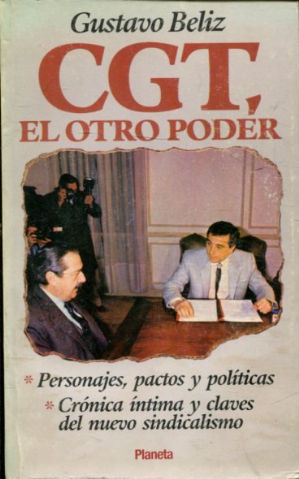 CGT, EL OTRO PODER. PERSONAJES, PACTOS Y POLITICAS. CRONICA INTIMA Y CLAVES DEL NUEVO SINDICALISMO.
