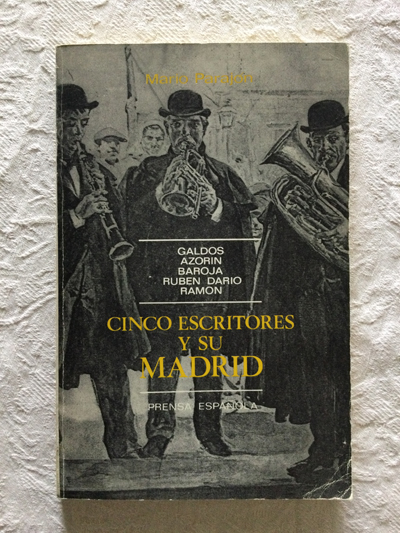 Cinco escritores y su Madrid: Galdos, Azorin, Baroja, Ruben Dario, Ramón