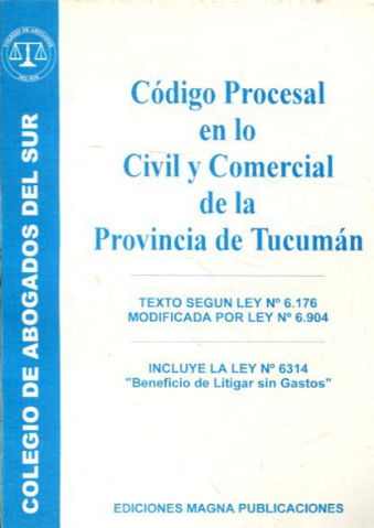 CODIGO PROCESAL EN LO CIVIL Y COMERCIAL DE LA PROVINCIA DE TUCUMAN (TEXTO SEGÚN LEY Nº 6176 MODIFICADA POR LEY Nº 6904). INCLUYE LA LEY Nº 6314: BENEFICIOS DE LITIGAR SIN GASTOS.