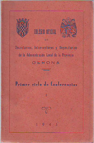 COLEGIO OFICIAL DE SECRETARIOS, INTERVENTORES Y DEPOSITARIOS DE LA ADMINISTRACION LOCAL DE LA PROVINCIA GERONA. PRIMER CICLO DE CONFERENCIAS (VOLUMEN I).