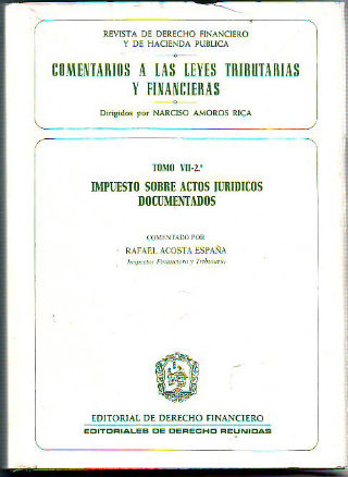 COMENTARIOS A LAS LEYES TRIBUTARIAS Y FINANCIERAS. TOMO VII, VOL 2º: IMPUESTO SOBRE ACTOS JURIDICOS DOCUMENTADOS.