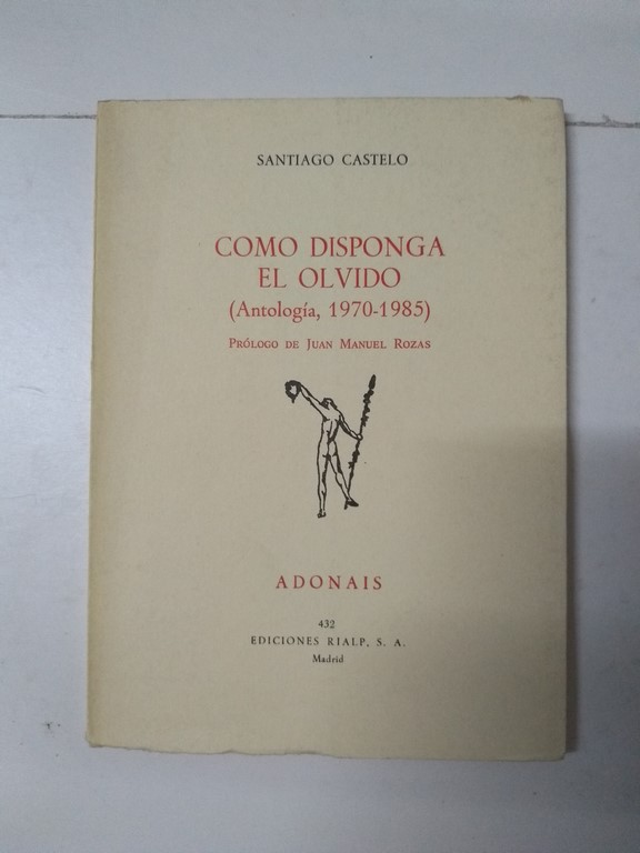 Como dispongo el olvido. (Antología, 1970 – 1985)