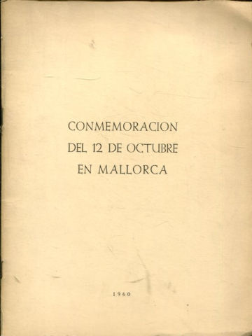 CONMEMORACION DEL 12 DE OCTUBRE EN MALLORCA. TEXTO DEL DISCURSO PRONUNCIADO, EL DIA 12 DE OCTUBRE DE 1960, POR EL EXCELENTISMO SEÑOR MINISTRO DE ASUNTOS EXTERIORES, DON FERNANDO Mª CASTILLA, EN PALMA DE MALLORCA, CON OCASIÓN DE LA FIESTA DE LA HISPANIDAD.