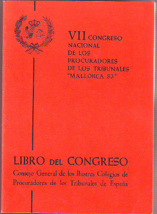 CONSEJO GENERAL DE LOS ILUSTRES COLEGIOS DE PROCURADORES DE LOS TRIBUNALES DE ESPAÑA, LIBRO DEL VII CONGRESO NACIONAL DE LOS PROCURADORES DE LOS TRIBUNALES "MALLORCA 83".