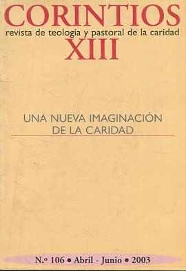 CORINTIOS XIII. REVISTA DE TEOLOGIA Y PASTORAL DE LA CARIDAd. UNA NUEVA IMAGINACION DE LA CARIDAD. Nº 106.