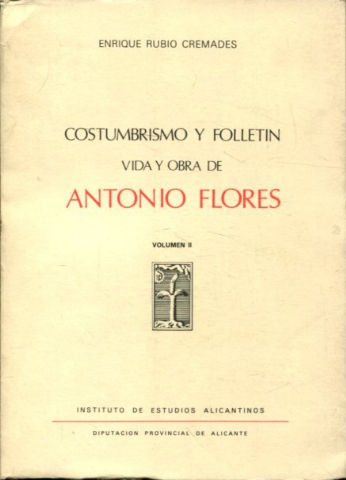 COSTUMBRISMO Y FOLLETIN. VIDA Y OBRA DE ANTONIO FLORES. VOLUMEN II.
