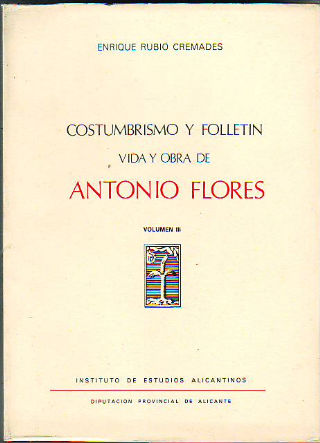 COSTUMBRISMO Y FOLLETÍN. VIDA Y OBRA DE ANTONIO FLORES. VOLUMEN III.