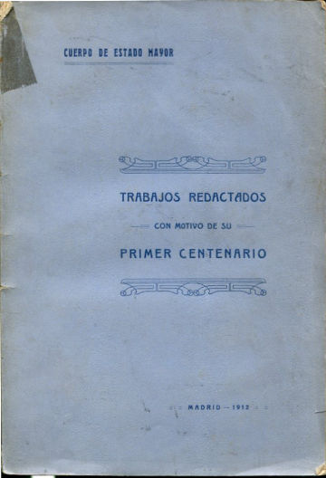 CUERPO DE ESTADO MAYOR. TRABAJOS REDACTADOS CON MOTIVO DE SU PRIMER CENTENARIO.