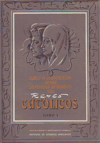 CURSO DE CONFERENCIAS SOBRE LA POLITICA AFRICANA DE LOS REYES CATOLICOS. I: SIGNIFICACION DEL REINADO DE ISABEL LA CATOLICA, SEGÚN SUS COETANEOS. EL ESTILO ISABEL EN LA LITERATURA MORISCA DEL SIGLO DE ORO. UNA PROYECCION DEL PENSAMIENTO DE ISABEL.