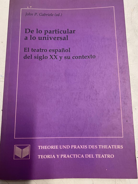 DE LO PARTICULAR A LO UNIVERSAL. EL TEATRO ESPAÑOL DEL SIGLO XX Y SU CONTEXTO.