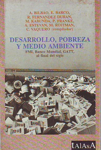 DESARROLLO, POBREZA Y MEDIO AMBIENTE. FMI, BANCO MUNDIAL, GATT, AL FINAL DEL SIGLO.