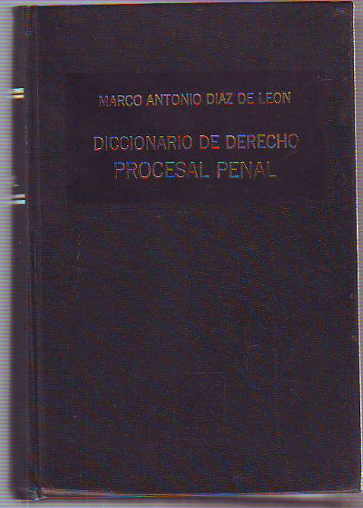 DICCIONARIO DE DERECHO PROCESAL Y PENAL Y DE TÉRMINOS USUALES EN EL PROCESO PENAL.