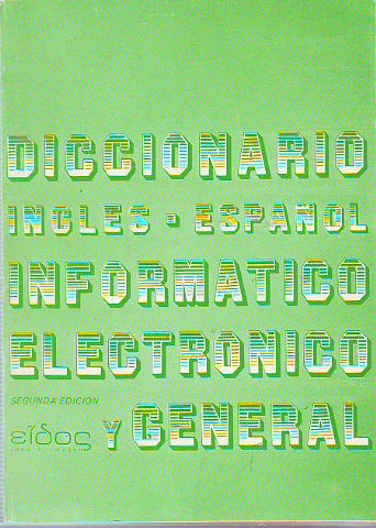 DICCIONARIO INGLES-ESPAÑOL INFORMATICO ELECTRONICO Y GENERAL.