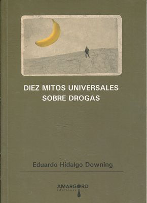 DIEZ MITOS UNIVERSALES SOBRE DROGAS.