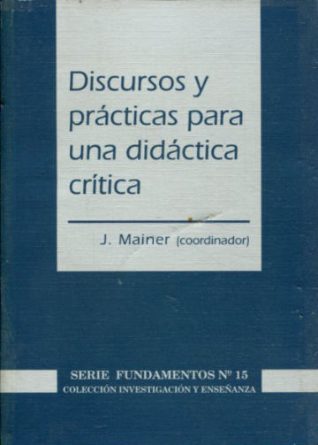 DISCURSOS Y PRACTICAS PARA UNA DIDACTICA CRITICA. IDEAS Y LINEAS DE TRABAJO PARA TRANSFORMAR LA ENSEÑANZA.