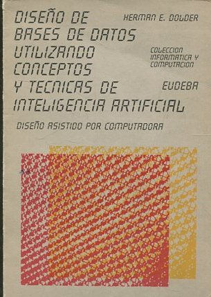 DISEÑO DE BASES DE DATOS UTILIZANDO CONCEPTOS Y TECNICAS DE INTELIGENCIA ARTIFICIAL. DISEÑO ASISTIDO POR COMPUTADORA.