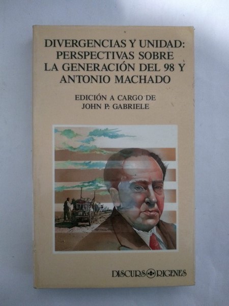 Divergencias y Unidad: Perspectivas sobre la Generacion del 98 y Antonio Machado